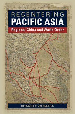 Recentering Pacific Asia: Regional China and World Order - Womack, Brantly, and Gungwu, Wang (Contributions by), and Yu-Shan, Wu (Contributions by)