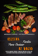 Recetas Fciles Para Cocinar Al Vac?o: Recetas Sabrosas, Rpidas Y Sencillas Para Que Su Sous Vide Las Prepare En Casa Todos Los D?as Para Usted Y Sus Amigos (Sous Vide Made Easy) (Spanish Version)