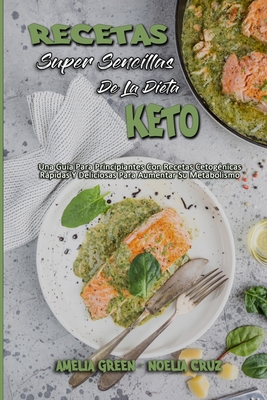 Recetas Sper Sencillas De La Dieta Keto: Una Gua Para Principiantes Con Recetas Cetognicas Rpidas Y Deliciosas Para Aumentar Su Metabolismo (Super Simple Keto Diet Recipes) (Spanish Version) - Green, Amelia, and Cruz, Noelia