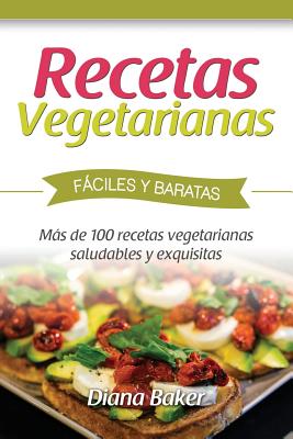 Recetas Vegetarianas Fciles y Econ?micas: Ms de 120 Recetas Vegetarianas Saludables y Exquisitas - Baker, Diana