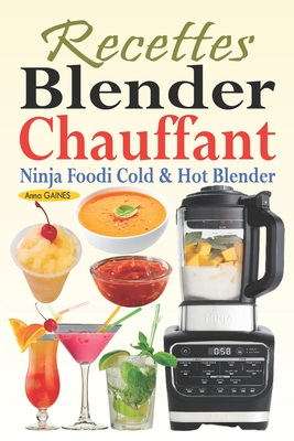 Recettes Blender Chauffant - Ninja Foodi Cold & Hot Blender: Des recettes faciles et d?licieuses pour tous les jours avec des smoothies, des sauces, des soupes, des eaux infus?es, des desserts... - Gaines, Anna