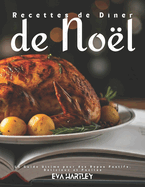 Recettes de Dner de Nol: Le Guide Ultime pour des Repas Festifs, Dlicieux et Faciles