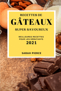 Recettes de G?teaux Super Savoureux 2021 (Super Tasty Cake Recipes 2021 French Edition): Meilleures Recettes Pour Les D?butants