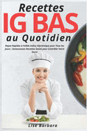 Recettes IG Bas au Quotidien: Repas Rapides ? Faible Indice Glyc?mique pour Tous les Jours; Savoureuses Recettes Sant? pour Contr?ler Votre Sucre