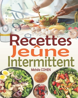 Recettes Je?ne Intermittent: Une collection des meilleures recettes fasting pour r?ussir votre je?ne intermittent et atteindre vos objectifs (recettes minceur et gourmandes, recettes c?tog?nes faciles - Cohen, Mich?le