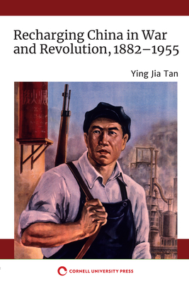 Recharging China in War and Revolution, 1882-1955 - Tan, Ying Jia