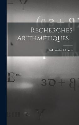 Recherches Arithmtiques... - Gauss, Carl Friedrich