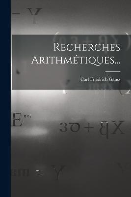 Recherches Arithmtiques... - Gauss, Carl Friedrich