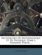 Recherches de Mathematique Et de Physique: Tome I, Premiere Partie ...