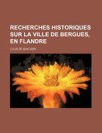 Recherches Historiques Sur La Ville de Bergues, En Flandre.