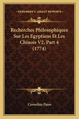 Recherches Philosophiques Sur Les Egyptiens Et Les Chinois V2, Part 4 (1774) - Pauw, Cornelius