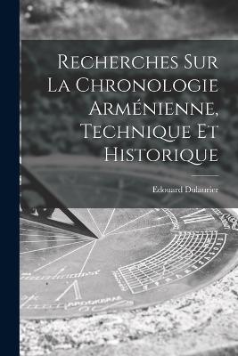 Recherches Sur La Chronologie Armnienne, Technique Et Historique - Dulaurier, Edouard