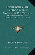 Recherches Sur La Geographie Ancienne de Ceylan: Dans Son Rapport Avec L'Histoire de Cette Ile (1857)