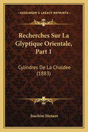 Recherches Sur La Glyptique Orientale, Part 1: Cylindres De La Chaldee (1883)