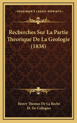 Recherches Sur La Partie Theorique de La Geologie (1838) - de la Beche, Henry Thomas, and De Collegno, H (Translated by)