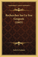 Recherches Sur Le Feu Gregeois (1845)