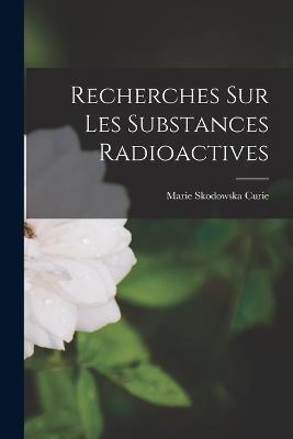 Recherches sur les substances radioactives - Curie, Marie Skodowska