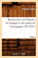 Recherches Sur l'Histoire Du Langage Et Des Patois de Champagne. Tome 2 (?d.1851)