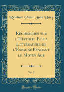 Recherches Sur l'Histoire Et La Littrature de l'Espagne Pendant Le Moyen Age, Vol. 2 (Classic Reprint)