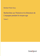 Recherches sur l'histoire et la litterature de L'espagne pendant le moyen age: Tome 2