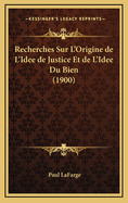 Recherches Sur L'Origine de L'Idee de Justice Et de L'Idee Du Bien (1900)