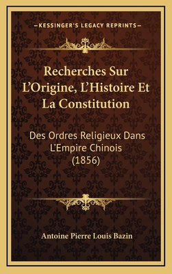 Recherches Sur L'Origine, L'Histoire Et La Constitution: Des Ordres Religieux Dans L'Empire Chinois (1856) - Bazin, Antoine Pierre Louis