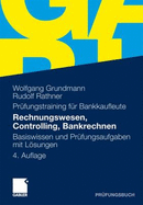 Rechnungswesen, Controlling, Bankrechnen: Prufungsaufgaben Mit Losungen - Grundmann, Wolfgang, and Rathner, Rudolf
