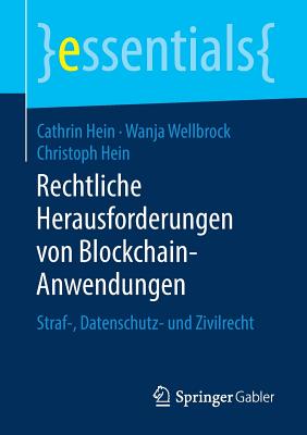 Rechtliche Herausforderungen Von Blockchain-Anwendungen: Straf-, Datenschutz- Und Zivilrecht - Hein, Cathrin, and Wellbrock, Wanja, and Hein, Christoph