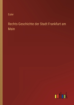 Rechts-Geschichte Der Stadt Frankfurt Am Main - Euler