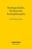 Rechtsgeschichte, Kirchenrecht, Rechtsphilosophie: Zum Werk Peter Landaus