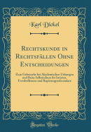 Rechtskunde in Rechtsfllen Ohne Entscheidungen: Zum Gebrauche Bei Akademischen Uebungen Und Beim Selbstudium Fr Iuristen, Forstbeflissene Und Regierungsreferendare (Classic Reprint)