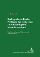 Rechtsphilosophische Probleme Der Weltweiten Durchsetzung Von Menschenrechten: Eine Untersuchung Zu I. Kant, J. Rawls Und J. Habermas