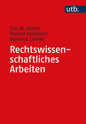 Rechtswissenschaftliches Arbeiten: Ein Leitfaden Fur Form, Methode Und Inhalt Zivilrechtlicher Studienarbeiten - Dornis, Tim W, and Kessenich, Florian, and Lemke, Dominik