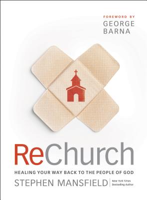 ReChurch: Healing Your Way Back to the People of God - Mansfield, Stephen, and Barna, George, Dr. (Foreword by)