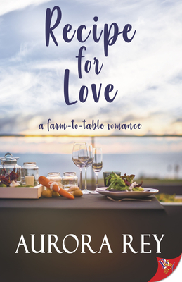 Recipe for Love: A Farm-to-Table Romance - Rey, Aurora