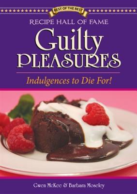 Recipe Hall of Fame Guilty Pleasures: Indulgences to Die For! - McKee, Gwen, and Moseley, Barbara