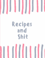 Recipes and Shit: Clear Recipe Journal to Write in for Women, Food Cookbook Design, Document All Your Special Recipes and Notes for Your Favorite ... for Women, Wife, Mom 8.5 X 11 Made in USA