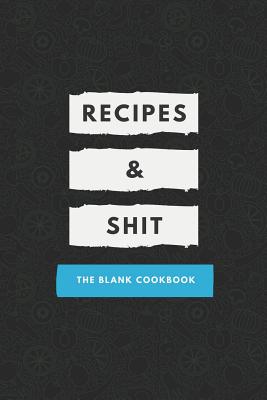 Recipes And Shit: The 6x9 Blank Cookbook For Kitchen Recipe Journal To Write In As Own Recipe. Blank Journal Gifts Book For Men And Women. - Brigade, Journals