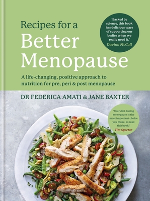 Recipes for a Better Menopause: A life-changing, positive approach to nutrition for pre, peri and post menopause - Amati, Dr Federica, and Baxter, Jane