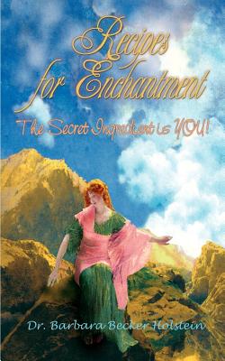 Recipes for Enchantment: The Secret Ingredient is You! - Holstein, Barbara Becker