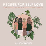 Recipes for Self-Love: How to Feel Good in a Patriarchal World