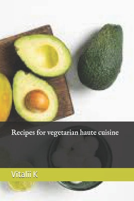 Recipes for vegetarian haute cuisine - K, Vitalii