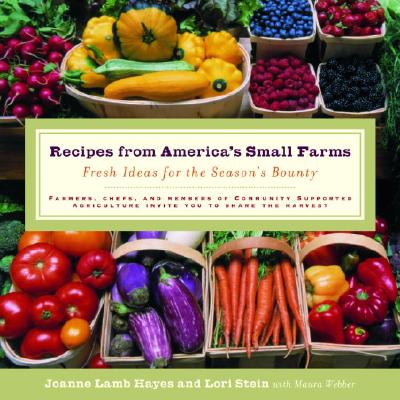 Recipes from America's Small Farms: Fresh Ideas for the Season's Bounty - Hayes, Joanne (Editor), and Stein, Lori (Editor), and Webber, Maura (Editor)