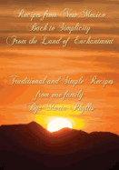 Recipes from New Mexico, Back to Simplicity from the Land of Enchantment: Recipes from New Mexico