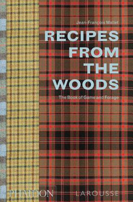 Recipes from the Woods: The Book of Game and Forage - Mallet, Jean-Franois