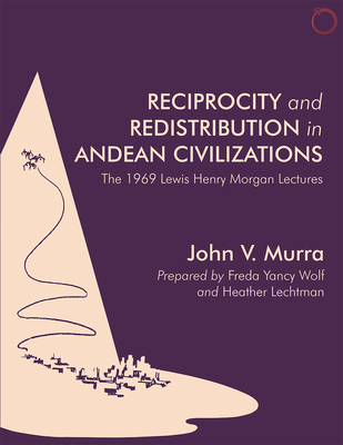 Reciprocity and Redistribution in Andean Civilizations: The 1969 Lewis Henry Morgan Lectures - Murra, John V
