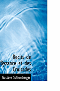 Recits de Byzance Et Des Croisades