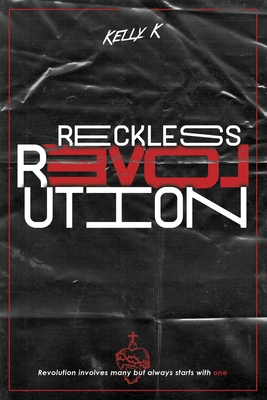 Reckless Love Revolution: Revolution involves many but always starts with one. - K, Kelly