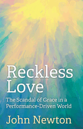 Reckless Love: The Scandal of Grace in a Performance-Driven World