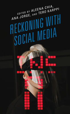 Reckoning with Social Media - Chia, Aleena (Editor), and Jorge, Ana (Editor), and Karppi, Tero (Editor)